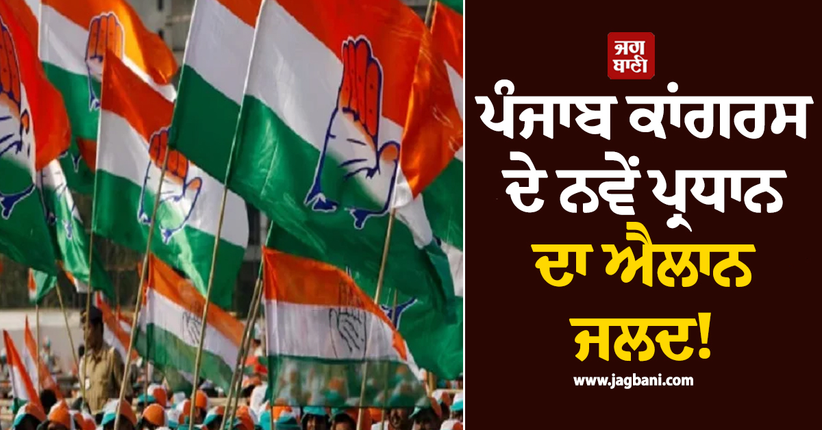 ਪੰਜਾਬ ਕਾਂਗਰਸ ਦੇ ਨਵੇਂ ਪ੍ਰਧਾਨ ਦਾ ਐਲਾਨ ਜਲਦ! ਪੜ੍ਹੋ ਲਿਸਟ 'ਚ ਕਿਸ-ਕਿਸ ਦਾ ਨਾਂ ਸ਼ਾਮਲ