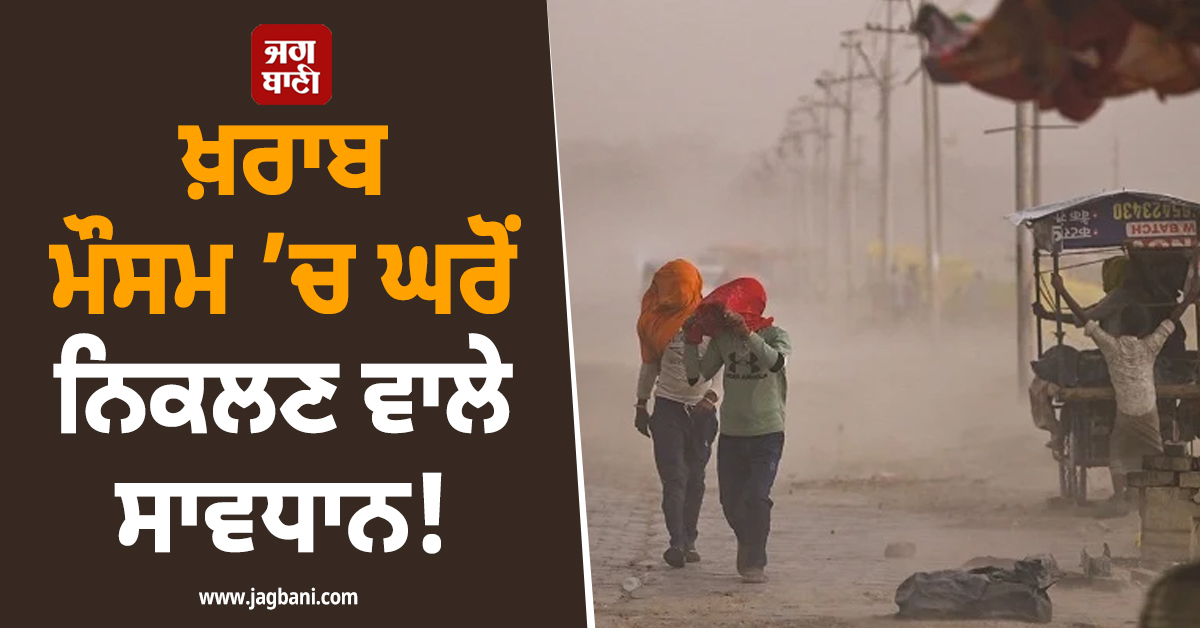 ਖ਼ਰਾਬ ਮੌਸਮ ’ਚ ਘਰੋਂ ਨਿਕਲਣ ਵਾਲੇ ਸਾਵਧਾਨ! ਪੜ੍ਹ ਲਓ ਇਹ ਚਿਤਾਵਨੀ, ਤੂਫ਼ਾਨ ਤੇ ਗਰਜ਼ ਵਿਚਾਲੇ...
