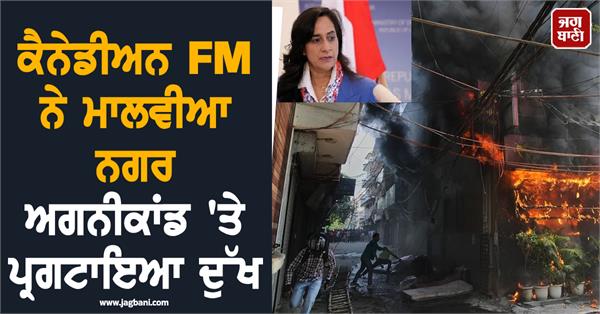 canadian fm expresses grief over malviya nagar fire tragedy