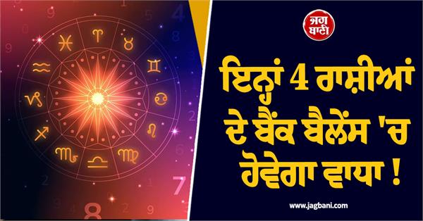 the bank balance of these 4 zodiac signs will increase