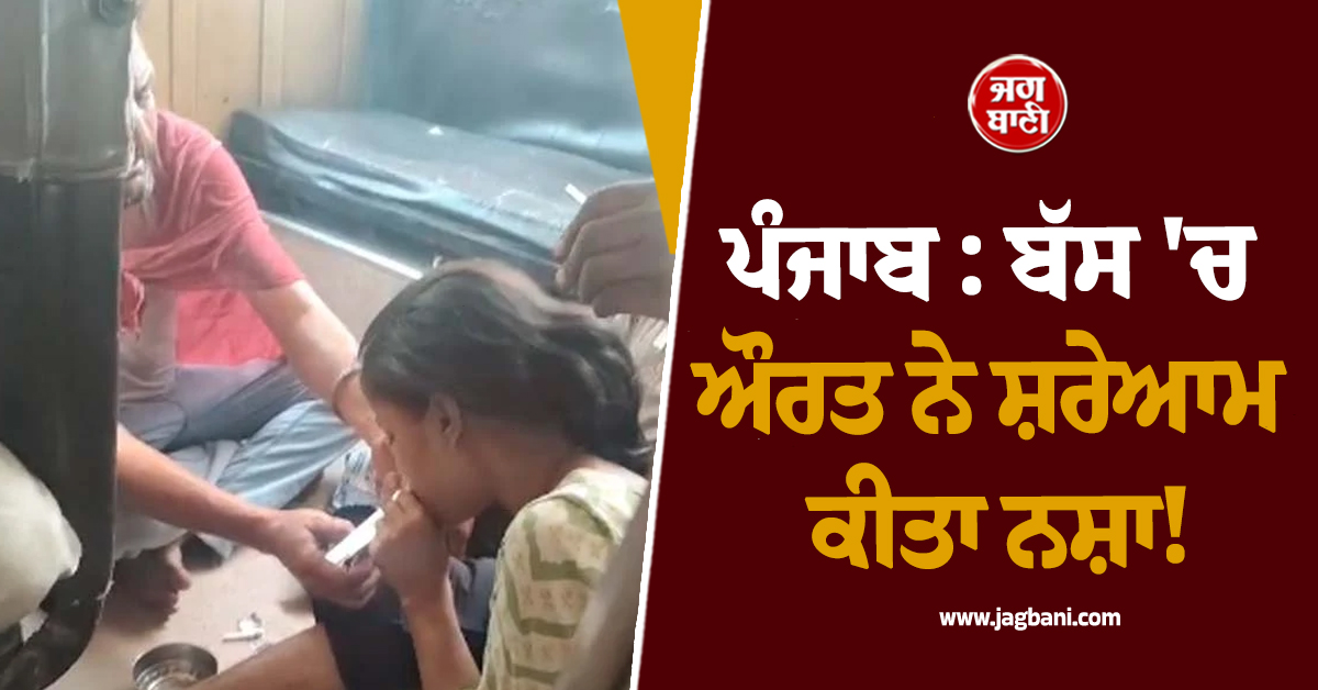 ਪੰਜਾਬ: ਬੱਸ ਅੰਦਰ ਔਰਤ ਨੇ ਸ਼ਰੇਆਮ ਕੀਤਾ ਨਸ਼ਾ, ਵਾਇਰਲ ਵੀਡੀਓ ਨੇ ਉਡਾਏ ਸਭ ਦੇ ਹੋਸ਼