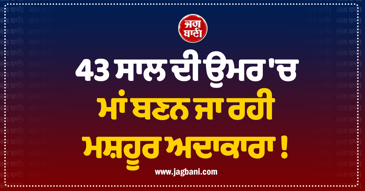 43 ਸਾਲ ਦੀ ਉਮਰ 'ਚ ਮਾਂ ਬਣਨ ਜਾ ਰਹੀ ਮਸ਼ਹੂਰ ਅਦਾਕਾਰਾ ! ਪੋਸਟ ਸ਼ੇਅਰ ਕਰ ਦਿੱਤੀ Good News