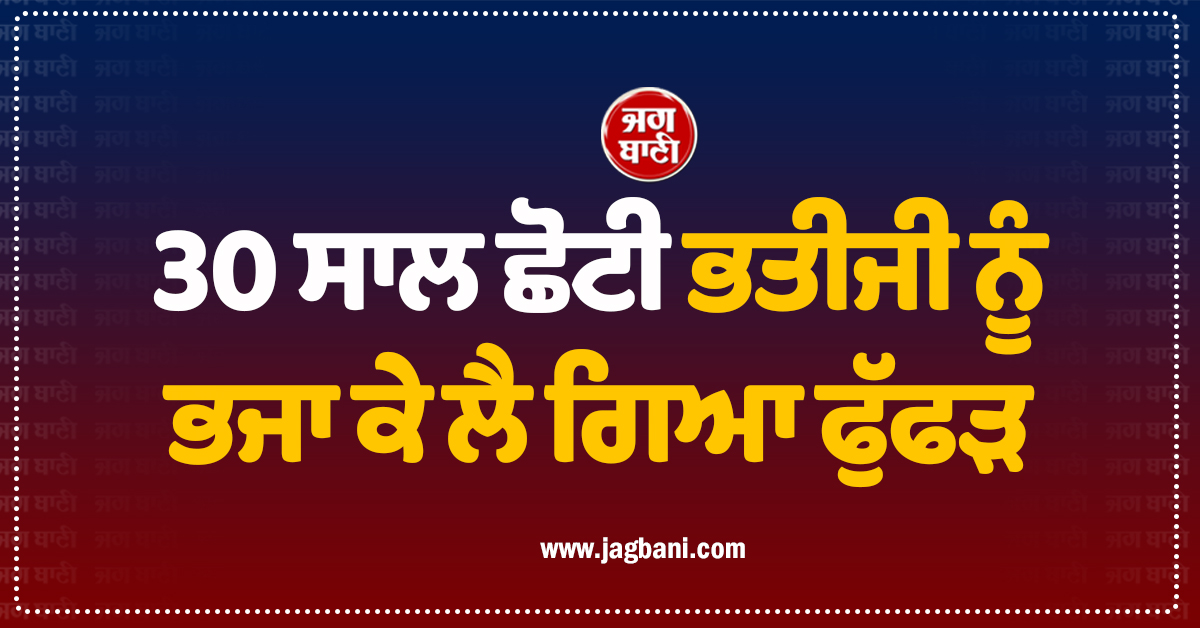 30 ਸਾਲ ਛੋਟੀ ਭਤੀਜੀ ਨੂੰ ਭਜਾ ਕੇ ਲੈ ਗਿਆ ਫੁੱਫੜ, ਵਿਆਹ ਕਰਵਾ ਕੇ ਦੋਵਾਂ ਨੇ ਖਾ ਲਿਆ ਜ਼ਹਿਰ