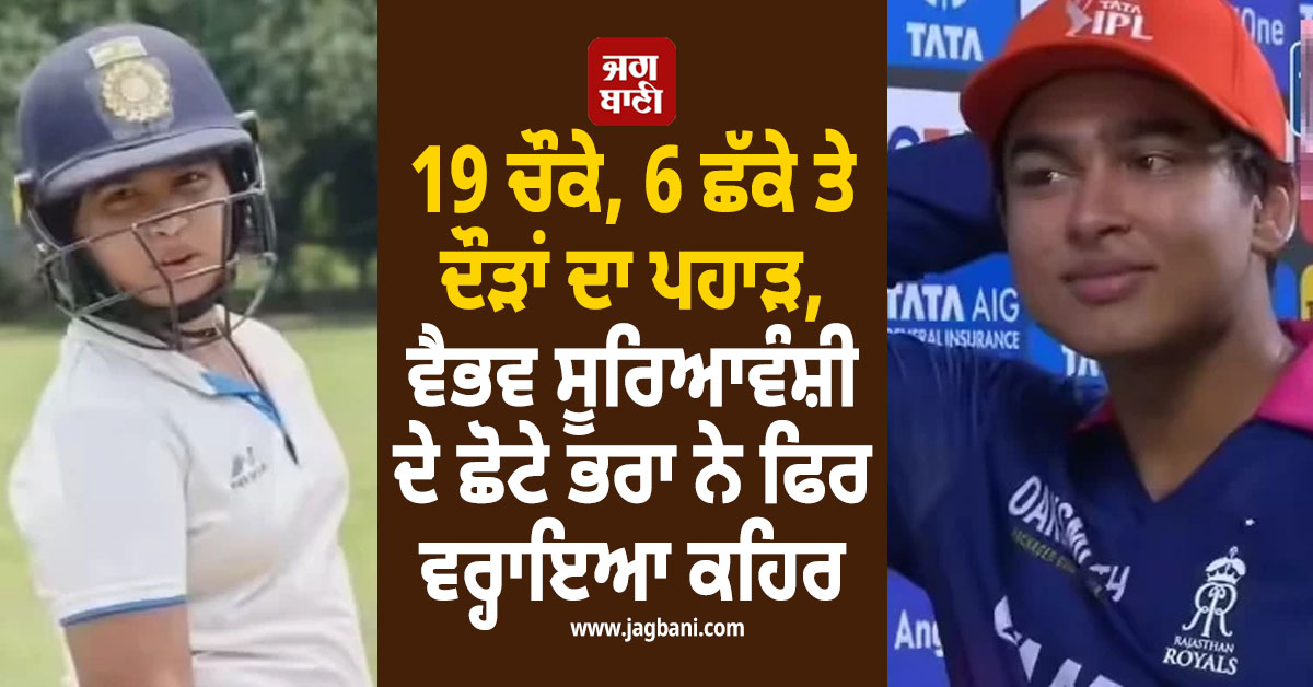 19 ਚੌਕੇ, 6 ਛੱਕੇ ਤੇ ਦੌੜਾਂ ਦਾ ਪਹਾੜ, ਵੈਭਵ ਸੂਰਿਆਵੰਸ਼ੀ ਦੇ ਛੋਟੇ ਭਰਾ ਨੇ ਫਿਰ ਵਰ੍ਹਾਇਆ ਕਹਿਰ, ਲਗਾਤਾਰ ਦੂਜਾ ਸੈਂਕੜਾ