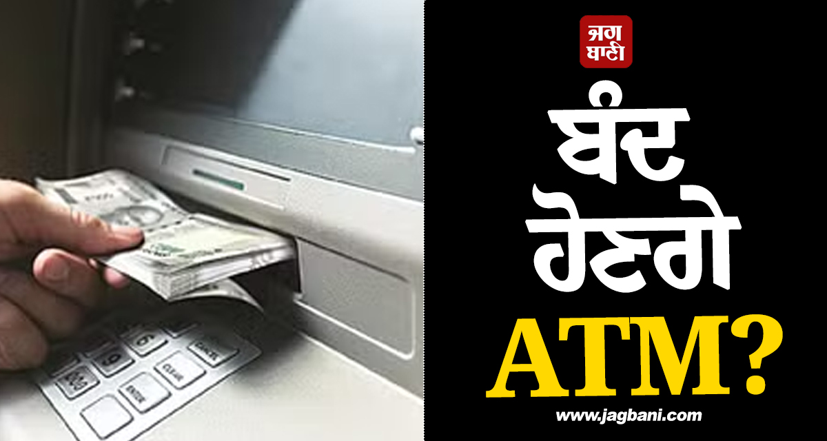 ATM ਬੰਦ ਹੋਣ ਦੀ ਚੇਤਾਵਨੀ, ਇਨ੍ਹਾਂ ਇਲਾਕਿਆਂ ਦੇ ਲੋਕਾਂ ਲਈ ਵਧ ਸਕਦੀਆਂ ਹਨ ਮੁਸ਼ਕਲਾਂ
