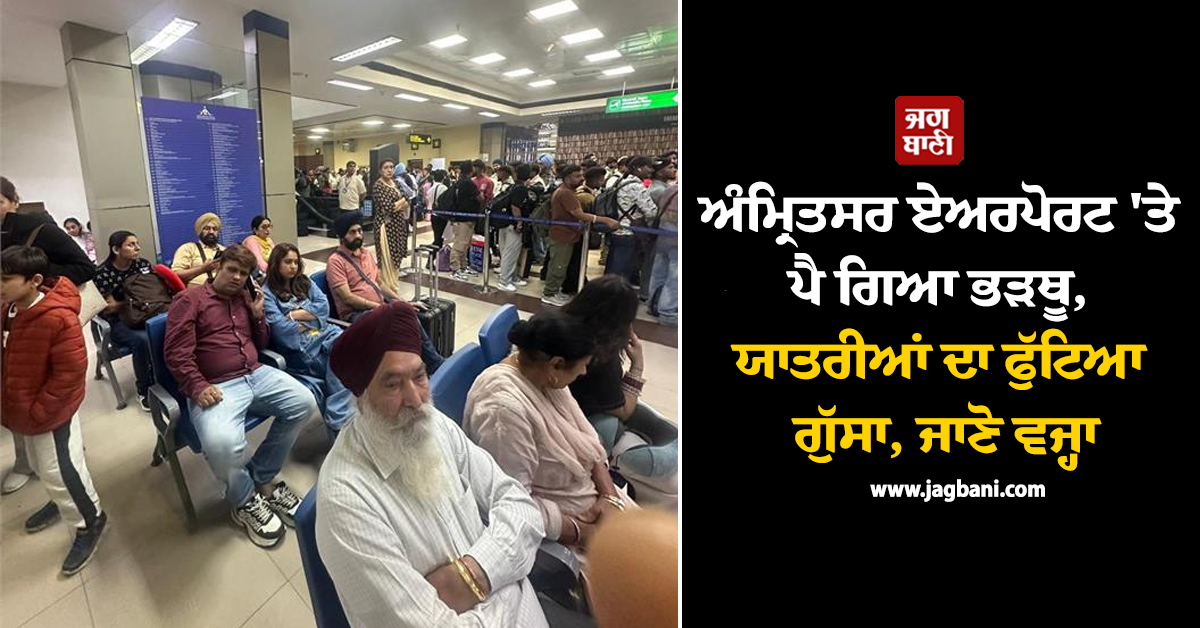 ਅੰਮ੍ਰਿਤਸਰ ਏਅਰਪੋਰਟ 'ਤੇ ਪੈ ਗਿਆ ਭੜਥੂ, ਯਾਤਰੀਆਂ ਦਾ ਫੁੱਟਿਆ ਗੁੱਸਾ, ਜਾਣੋ ਵਜ੍ਹਾ