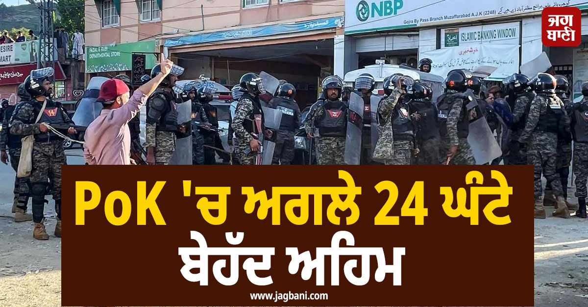 PoK 'ਚ ਅਗਲੇ 24 ਘੰਟੇ ਬੇਹੱਦ ਅਹਿਮ; ਪ੍ਰਸ਼ਾਸਨ ਅਤੇ ਪ੍ਰਦਰਸ਼ਨਕਾਰੀ ਆਏ ਆਹਮੋ-ਸਾਹਮਣੇ