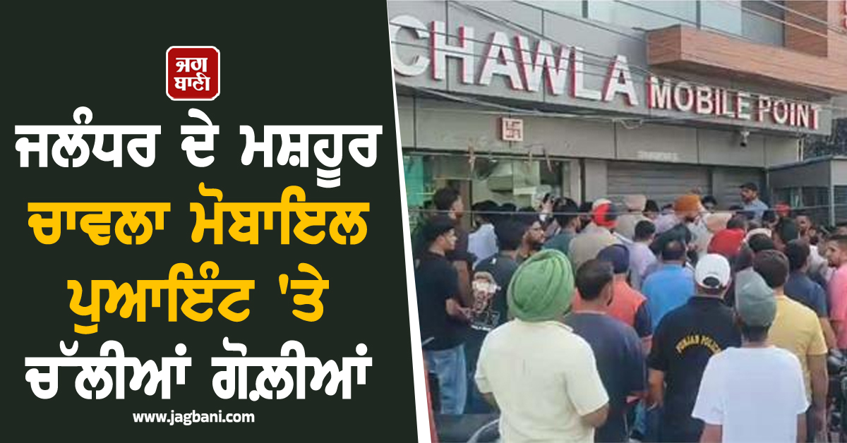 ਜਲੰਧਰ ਦੇ ਮਸ਼ਹੂਰ ਚਾਵਲਾ ਮੋਬਾਇਲ ਪੁਆਇੰਟ 'ਤੇ ਚੱਲੀਆਂ ਗੋਲ਼ੀਆਂ, ਫੜਿਆ ਗਿਆ ਸ਼ੂਟਰ