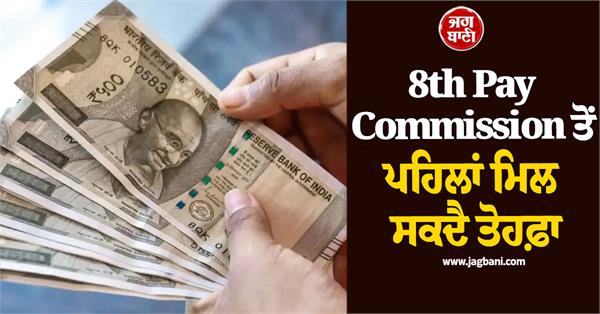 employees may get a gift before the 8th pay commission da from july 