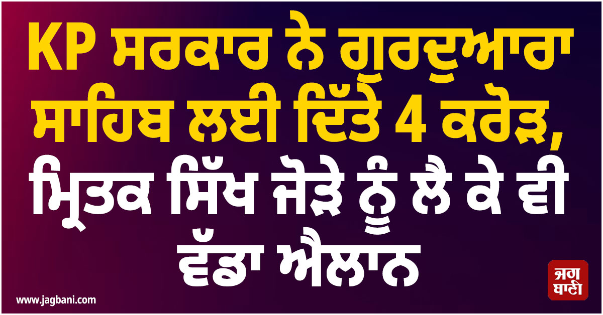 KP ਸਰਕਾਰ ਨੇ ਗੁਰਦੁਆਰਾ ਸਾਹਿਬ ਲਈ ਦਿੱਤੇ 4 ਕਰੋੜ, ਮ੍ਰਿਤਕ ਸਿੱਖ ਜੋੜੇ ਨੂੰ ਲੈ ਕੇ ਵੀ ਵੱਡਾ ਐਲਾਨ