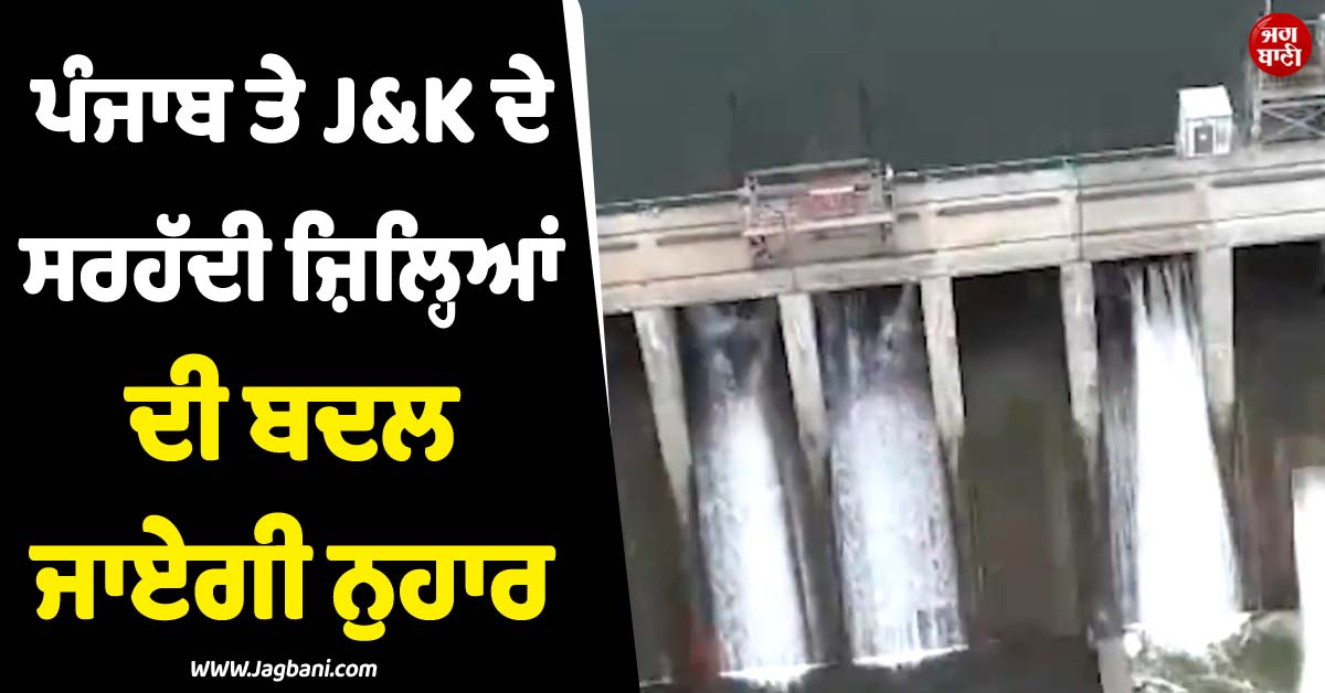 ਪੰਜਾਬ ਤੇ J&K ਦੇ ਸਰਹੱਦੀ ਜ਼ਿਲ੍ਹਿਆਂ ਦੀ ਬਦਲ ਜਾਏਗੀ ਨੁਹਾਰ ! ਦਹਾਕਿਆਂ ਤੋਂ ਲਟਕਿਆ ਪ੍ਰਾਜੈਕਟ ਪੂਰਾ ਹੋਣ ਕੰਢੇ