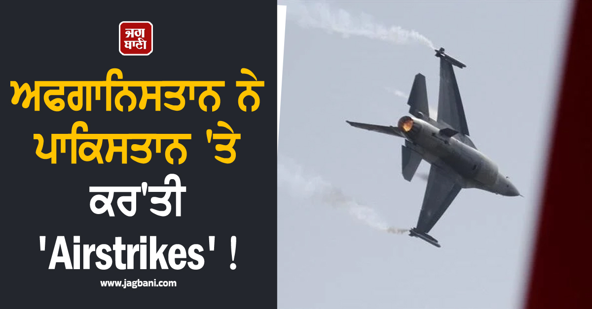 ਅਫਗਾਨਿਸਤਾਨ ਨੇ ਪਾਕਿਸਤਾਨ ''ਤੇ  ਕਰ''ਤੀ ''Airstrikes''! ਹਵਾਈ ਹਮਲਿਆਂ ਨਾਲ ਦਹਿਲਾਏ ISIS ਦੇ ਟਿਕਾਣੇ