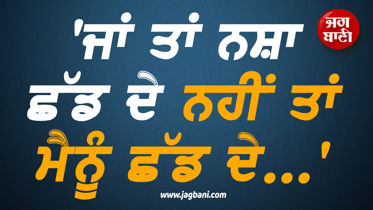 ''ਜਾਂ ਤਾਂ ਨਸ਼ਾ ਛੱਡ ਦੇ ਨਹੀਂ ਤਾਂ ਮੈਨੂੰ ਛੱਡ ਦੇ...'' ਨਸ਼ੇੜੀ ਪਤੀਆਂ ਤੋਂ ਰਿਸ਼ਤਾ ਤੋੜਣ ਲੱਗੀਆਂ ਪਤਨੀਆਂ
