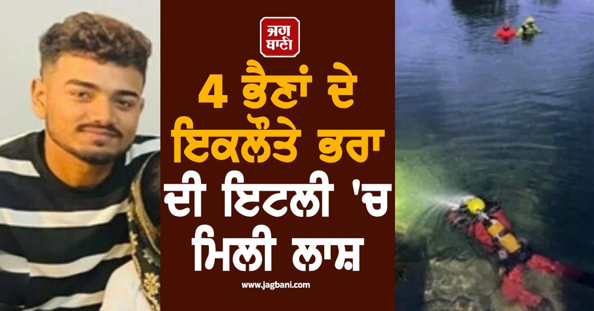 ਇਟਲੀ 'ਚ 4 ਭੈਣਾਂ ਦੇ ਇਕਲੌਤੇ ਭਰਾ ਵਰਿੰਦਰ ਕੁਮਾਰ ਮਹੇ ਦੀ ਭੇਦ ਭਰੇ ਹਾਲਾਤ 'ਚ ਮਿਲੀ ਲਾਸ਼