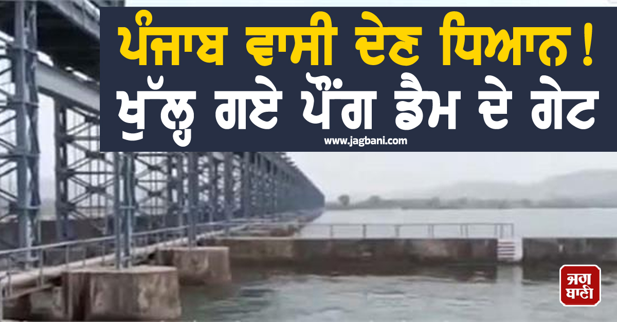 ਪੰਜਾਬ ਵਾਸੀ ਦੇਣ ਧਿਆਨ! ਖੁੱਲ੍ਹ ਗਏ ਪੌਂਗ ਡੈਮ ਦੇ ਗੇਟ, ਛੱਡਿਆ ਗਿਆ ਪਾਣੀ