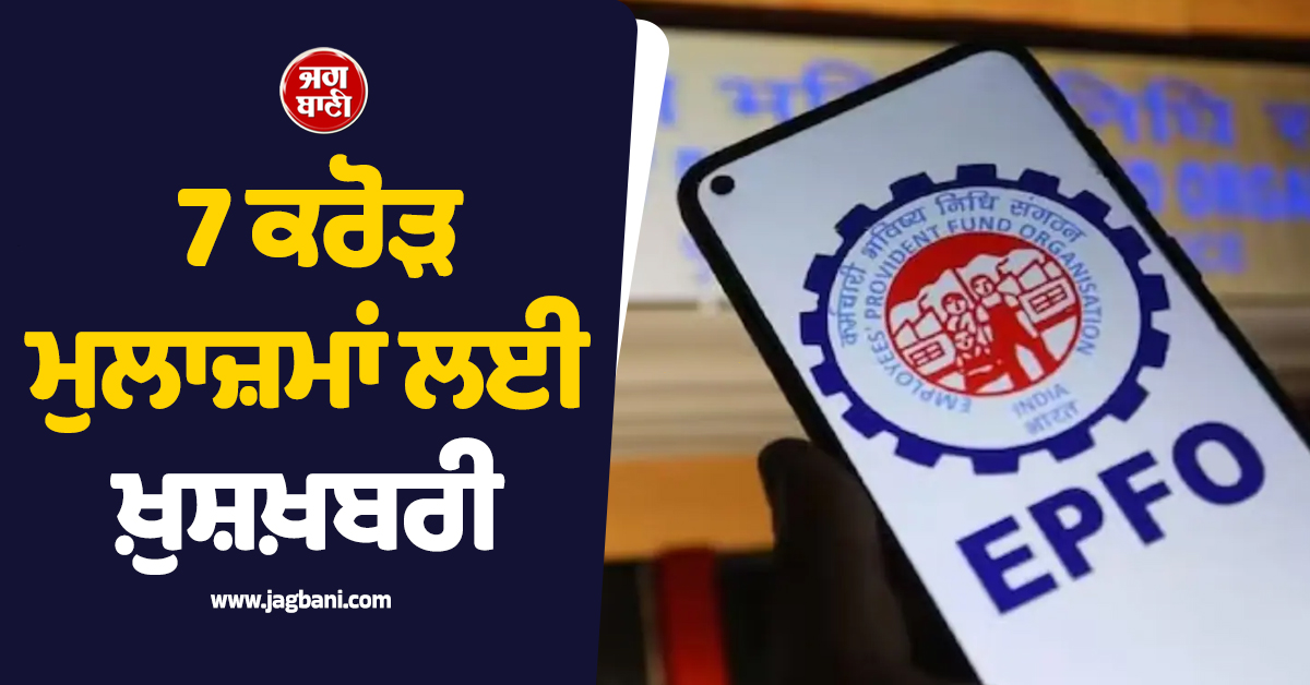 7 ਕਰੋੜ ਮੁਲਾਜ਼ਮਾਂ ਲਈ ਖ਼ੁਸ਼ਖ਼ਬਰੀ, ਸਰਕਾਰ ਨੇ PF ''ਤੇ ਵਿਆਜ ਦਰ ਨੂੰ ਦਿੱਤੀ ਮਨਜ਼ੂਰੀ