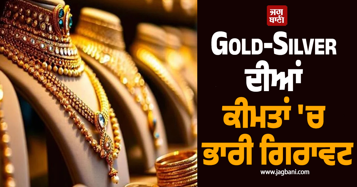 Gold-Silver ਦੀਆਂ ਕੀਮਤਾਂ 'ਚ ਭਾਰੀ ਗਿਰਾਵਟ, ਜਾਣੋ 24K ਸੋਨੇ ਦੇ ਭਾਅ