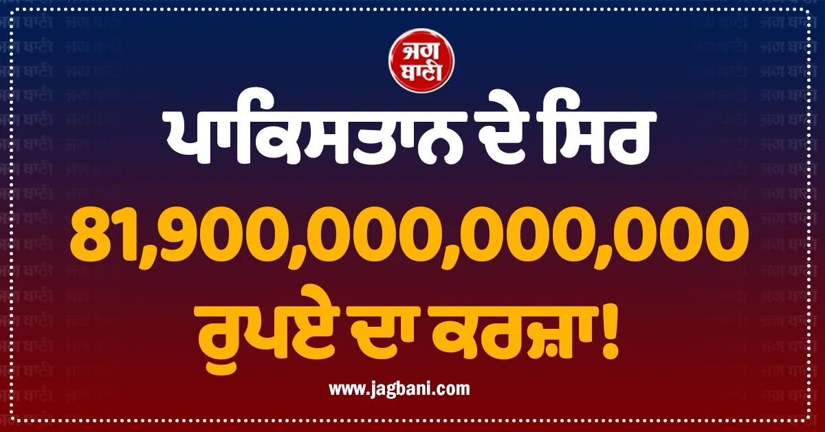 ਪਾਕਿਸਤਾਨ ਦੇ ਸਿਰ 81,900,000,000,000 ਰੁਪਏ ਦਾ ਕਰਜ਼ਾ! ਆਮ ਜਨਤਾ ''ਤੇ ਪੈ ਰਹੀ ਮਾਰ