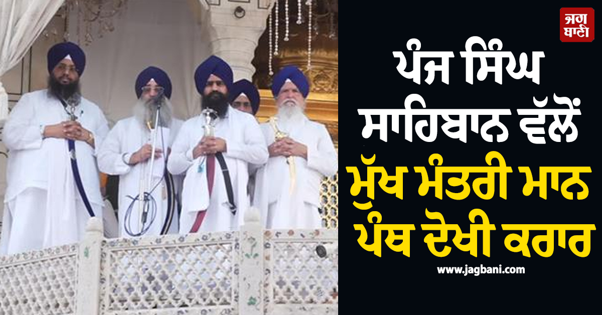 ਪੰਜ ਸਿੰਘ ਸਾਹਿਬਾਨ ਵੱਲੋਂ ਮੁੱਖ ਮੰਤਰੀ ਮਾਨ ਪੰਥ ਦੋਖੀ ਕਰਾਰ