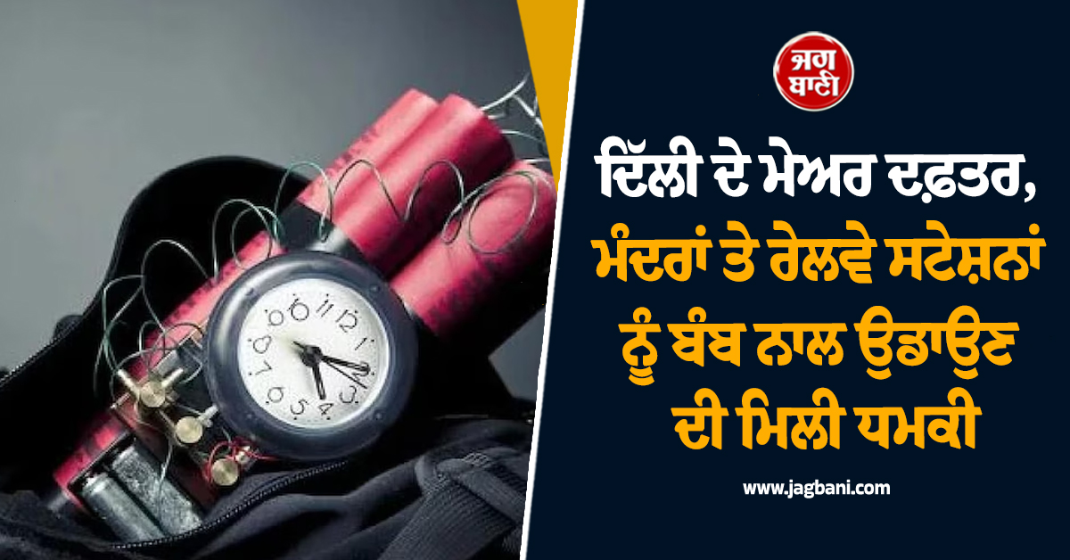 ਦਿੱਲੀ ਦੇ ਮੇਅਰ ਦਫ਼ਤਰ, ਮੰਦਰਾਂ ਤੇ ਰੇਲਵੇ ਸਟੇਸ਼ਨਾਂ ਨੂੰ ਬੰਬ ਨਾਲ ਉਡਾਉਣ ਦੀ ਮਿਲੀ ਧਮਕੀ