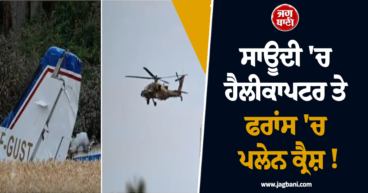 ਸਾਊਦੀ 'ਚ ਹੈਲੀਕਾਪਟਰ ਤੇ ਫਰਾਂਸ 'ਚ ਪਲੇਨ ਕ੍ਰੈਸ਼ ! ਦੋਵਾਂ ਹਾਦਸਿਆਂ 'ਚ 25 ਲੋਕਾਂ ਦੀ ਗਈ ਜਾਨ