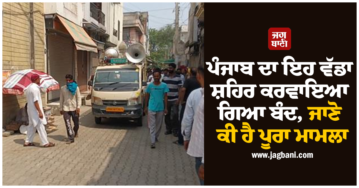 ਪੰਜਾਬ ਦਾ ਇਹ ਵੱਡਾ ਸ਼ਹਿਰ ਕਰਵਾਇਆ ਗਿਆ ਬੰਦ, ਜਾਣੋ ਕੀ ਹੈ ਪੂਰਾ ਮਾਮਲਾ