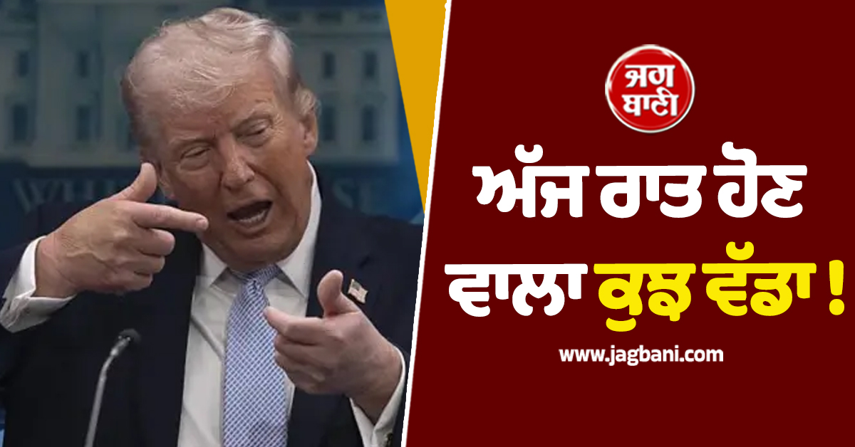 ਅੱਜ ਰਾਤ ਹੋਣ ਵਾਲਾ ਕੁਝ ਵੱਡਾ ! ਟਰੰਪ ਨੇ ਈਰਾਨ ਨੂੰ ਦੇ 'ਤੀ ਧਮਕੀ, ਕਿਹਾ-'VERY HARD TONIGHT'