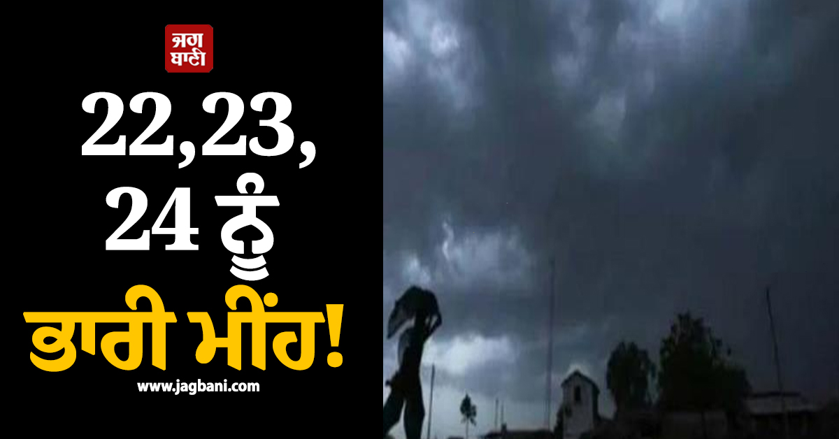 22,23,24 ਨੂੰ ਭਾਰੀ ਮੀਂਹ! ਪੰਜਾਬ 'ਚ ਮੁੜ ਬਦਲੇਗਾ ਮੌਸਮ, ਇਨ੍ਹਾਂ ਜ਼ਿਲ੍ਹਿਆਂ 'ਚ ਹਨ੍ਹੇਰੀ-ਤੂਫ਼ਾਨ ਦਾ Alert