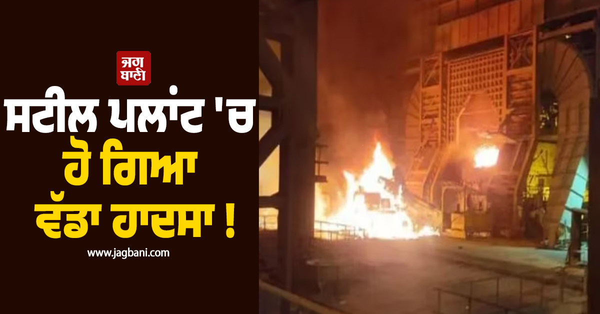 ਸਟੀਲ ਪਲਾਂਟ 'ਚ ਵੱਡਾ ਹਾਦਸਾ ! ਮਜ਼ਦੂਰਾਂ 'ਤੇ ਡਿੱਗਿਆ 1600°C ਪਿਘਲਿਆ ਲੋਹਾ, 8 ਦੀ ਮੌਤ