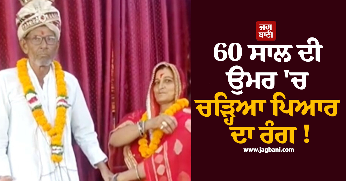 60 ਸਾਲ ਦੀ ਉਮਰ 'ਚ ਚੜ੍ਹਿਆ ਪਿਆਰ ਦਾ ਰੰਗ ! 20 ਦਿਨਾਂ ਦੀ ਜਾਣ-ਪਛਾਣ ਮਗਰੋ ਬਜ਼ੁਰਗ ਜੋੜੇ ਨੇ ਕਰਵਾਇਆ ਵਿਆਹ
