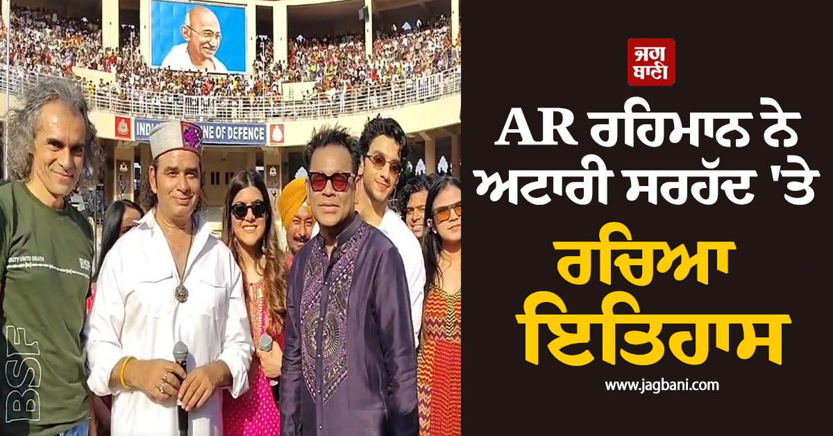 AR ਰਹਿਮਾਨ ਨੇ ਅਟਾਰੀ ਸਰਹੱਦ ''ਤੇ ਰਚਿਆ ਇਤਿਹਾਸ, ਬਾਰਡਰ ''ਤੇ ਗੂੰਜਿਆ ''ਮਾਂ ਤੁਜੇ ਸਲਾਮ''
