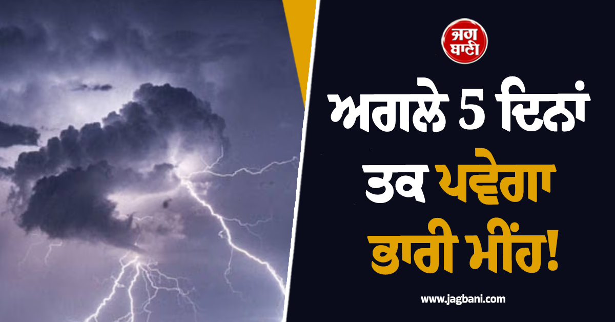 ਅਗਲੇ 5 ਦਿਨਾਂ ਤਕ ਪਵੇਗਾ ਭਾਰੀ ਮੀਂਹ! ਇਨ੍ਹਾਂ ਸੂਬਿਆਂ ''ਚ ਹਨ੍ਹੇਰੀ-ਤੂਫ਼ਾਨ ਨਾਲ ਬਿਜਲੀ ਡਿੱਗਣ ਦੀ ਚਿਤਾਵਨੀ ਜਾਰੀ