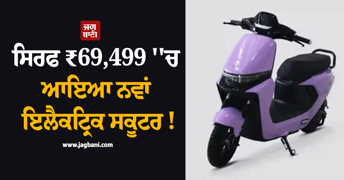ਸਿਰਫ ₹69,499 'ਚ ਆਇਆ ਨਵਾਂ ਇਲੈਕਟ੍ਰਿਕ ਸਕੂਟਰ ! ਫੁੱਲ ਚਾਰਜ 'ਚ ਚਲਾਓ 80KM