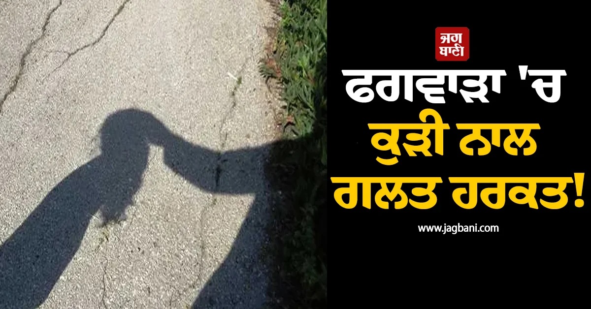 ਫਗਵਾੜਾ 'ਚ ਵਰਗਲਾ ਕੇ ਕੁੜੀ ਨਾਲ 'ਗਲਤ ਹਰਕਤ'! ਗ੍ਰੰਥੀ ਦਾ ਮੁੰਡਾ ਗ੍ਰਿਫ਼ਤਾਰ