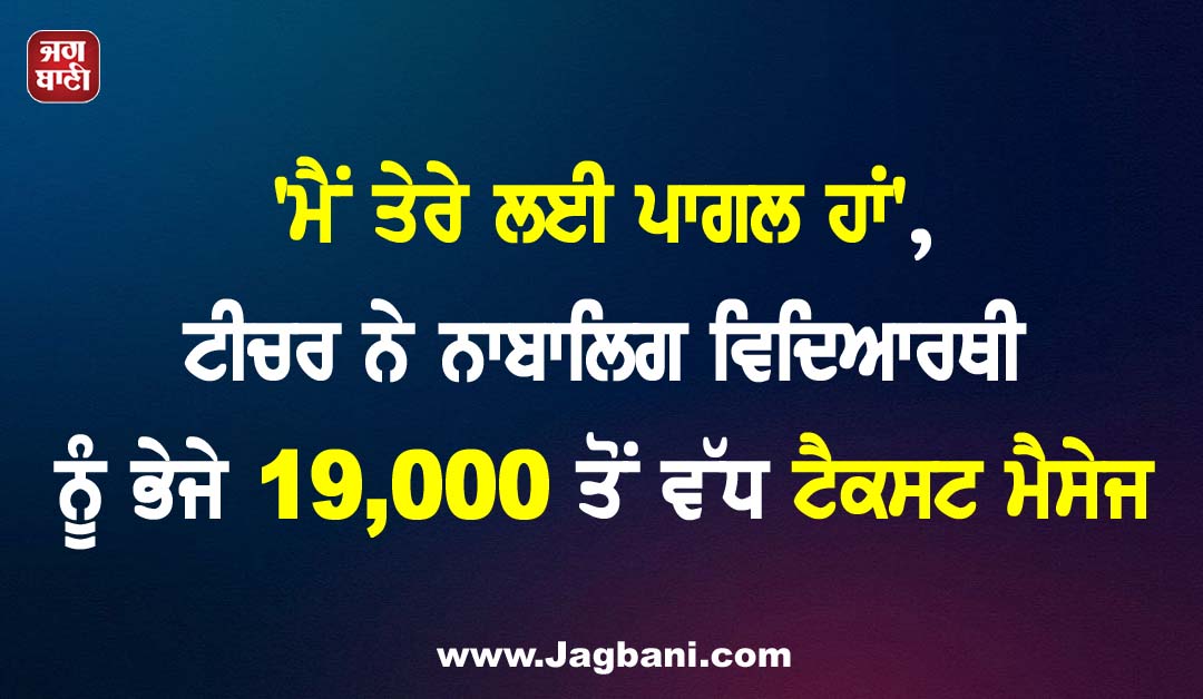 ''ਮੈਂ ਤੇਰੇ ਲਈ ਪਾਗਲ ਹਾਂ'', ਟੀਚਰ ਨੇ ਨਾਬਾਲਿਗ ਵਿਦਿਆਰਥੀ ਨੂੰ ਭੇਜੇ 19,000 ਤੋਂ ਵੱਧ ਟੈਕਸਟ ਮੈਸੇਜ
