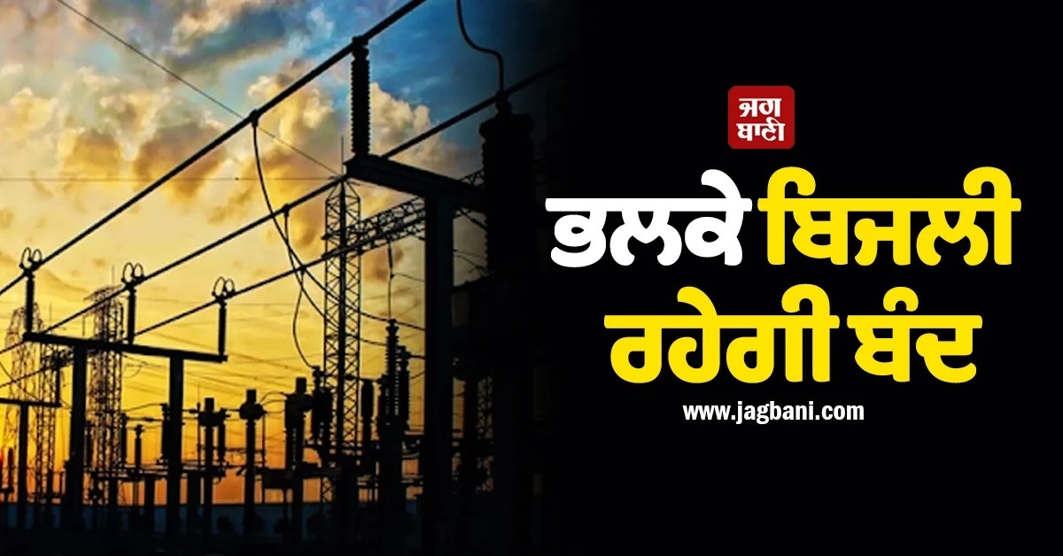 ਸਵੇਰੇ 6 ਵਜੇ ਲੱਗ ਜਾਵੇਗਾ Power Cut! ਭਲਕੇ ਇਸ ਇਲਾਕੇ ''ਚ ਬੰਦ ਰਹੇਗੀ ਬਿਜਲੀ