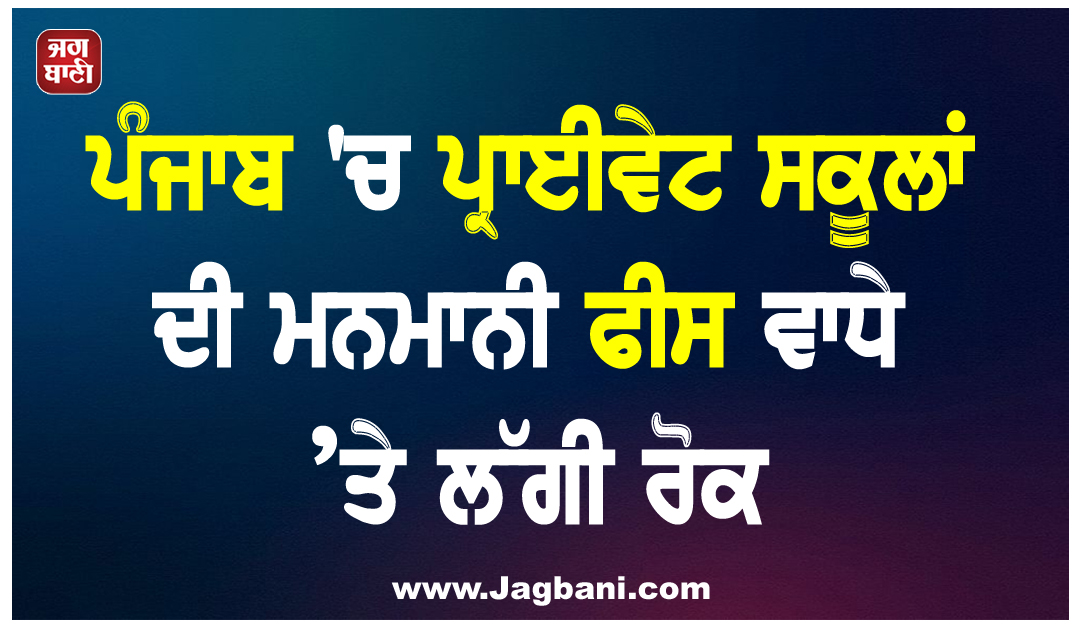 ਪੰਜਾਬ 'ਚ ਪ੍ਰਾਈਵੇਟ ਸਕੂਲਾਂ ਦੀ ਮਨਮਾਨੀ ਫੀਸ ਵਾਧੇ ’ਤੇ ਲੱਗੀ ਰੋਕ, ਸਰਕਾਰ ਨੇ ਲਿਆ ਵੱਡਾ ਫੈਸਲਾ