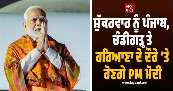 pm modi to visit punjab chandigarh and haryana on friday