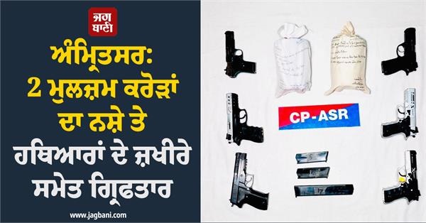 ਪੰਜਾਬ ਪੁਲਸ ਦੀ ਵੱਡੀ ਕਾਰਵਾਈ, 2 ਮੁਲਜ਼ਮ ਕਰੋੜਾਂ ਦਾ ਨਸ਼ੇ ਤੇ ਹਥਿਆਰਾਂ ਦੇ ਜ਼ਖੀਰੇ ਸਮੇਤ ਗ੍ਰਿਫਤਾਰ