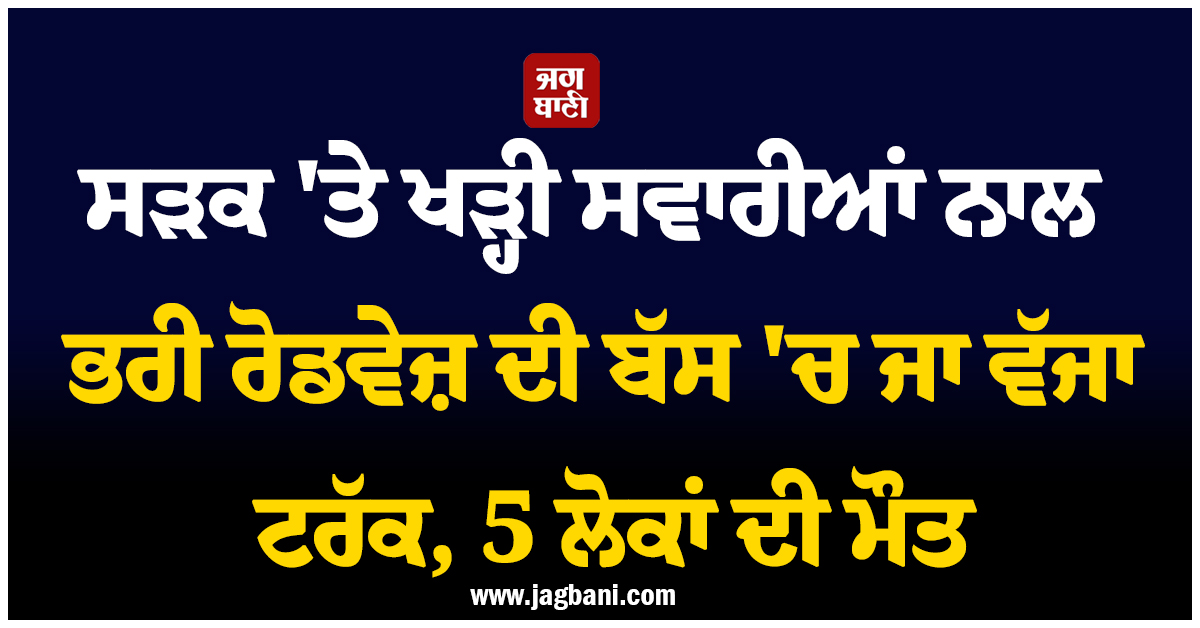 ਸੜਕ ''ਤੇ ਖੜ੍ਹੀ ਸਵਾਰੀਆਂ ਨਾਲ ਭਰੀ ਰੋਡਵੇਜ਼ ਦੀ ਬੱਸ ''ਚ ਜਾ ਵੱਜਾ ਟਰੱਕ, 5 ਲੋਕਾਂ ਦੀ ਮੌਤ, ਪਿਆ ਚੀਕ-ਚਿਹਾੜਾ