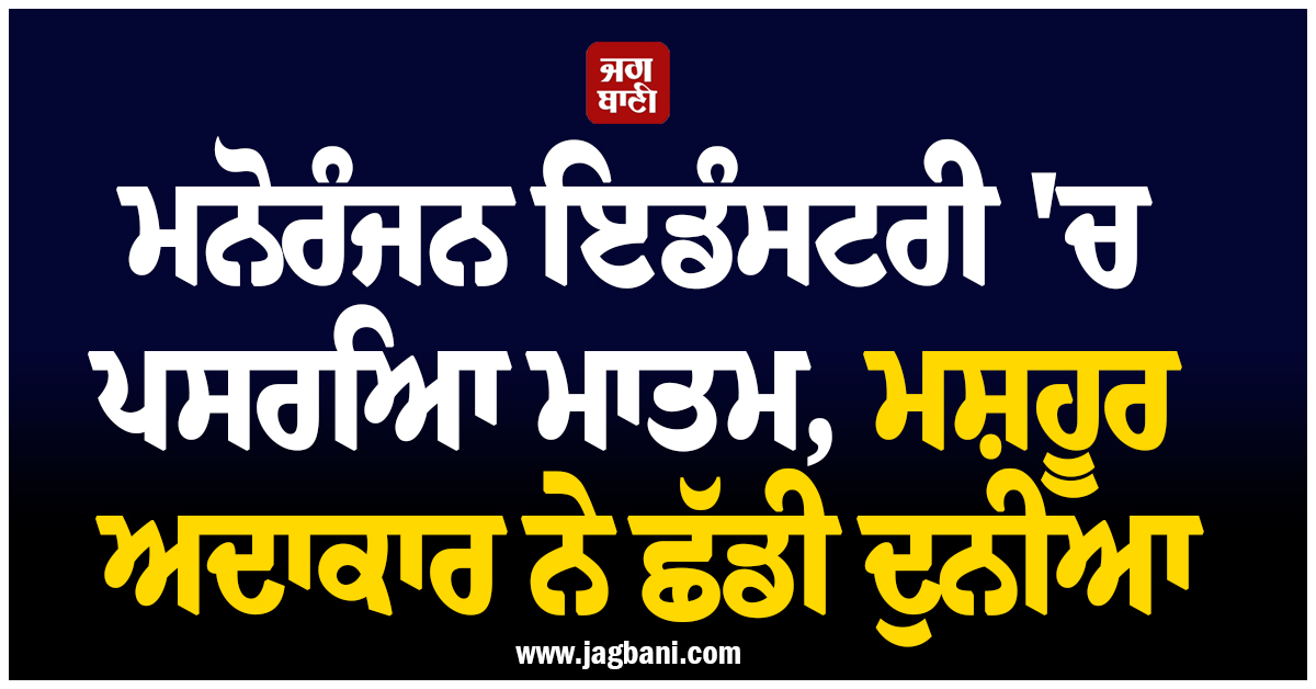 ਮਨੋਰੰਜਨ ਇਡੰਸਟਰੀ ''ਚ ਪਸਰਿਆ ਮਾਤਮ, ਮਸ਼ਹੂਰ ਅਦਾਕਾਰ ਨੇ ਛੱਡੀ ਦੁਨੀਆ, ਬ੍ਰਿਟੇਨ ''ਚ ਲਏ ਆਖਰੀ ਸਾਹ