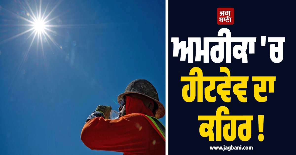 ਅਮਰੀਕਾ 'ਚ ਹੀਟਵੇਵ ਦਾ ਕਹਿਰ ! 4 ਕਰੋੜ ਲੋਕਾਂ ਲਈ ਚੇਤਾਵਨੀ ਜਾਰੀ