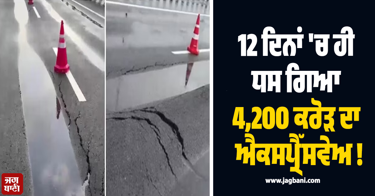 12 ਦਿਨਾਂ ''ਚ ਹੀ ਧਸ ਗਿਆ 4,200 ਕਰੋੜ ਦਾ ਐਕਸਪ੍ਰੈੱਸਵੇਅ ! ਵੀਡੀਓ ਵਾਇਰਲ ਹੋਣ ਮਗਰੋਂ ਖੜ੍ਹੇ ਹੋਏ ਕਈ ਸਵਾਲ