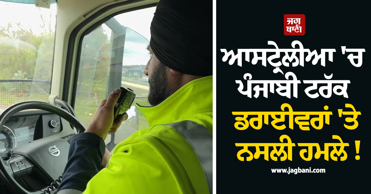 ਆਸਟ੍ਰੇਲੀਆ ''ਚ ਪੰਜਾਬੀ ਟਰੱਕ ਡਰਾਈਵਰਾਂ ''ਤੇ ਨਸਲੀ ਹਮਲੇ ! ਸਰਕਾਰ ਨੇ ਚੁੱਕਿਆ ਸਖ਼ਤ ਕਦਮ