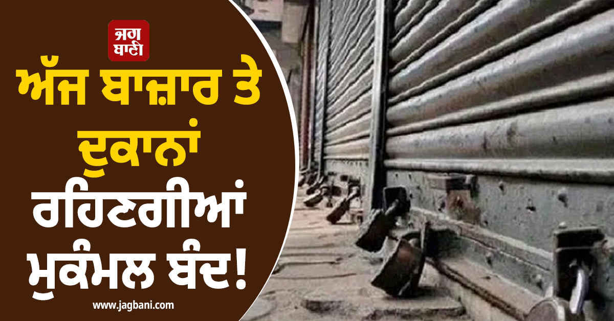ਅੱਜ ਬਾਜ਼ਾਰ ਤੇ ਦੁਕਾਨਾਂ ਰਹਿਣਗੀਆਂ ਮੁਕੰਮਲ ਬੰਦ! ਸਮਰਾਲਾ 'ਚ ਸਵੇਰੇ 7 ਤੋਂ ਸ਼ਾਮ 7 ਵਜੇ ਤੱਕ...