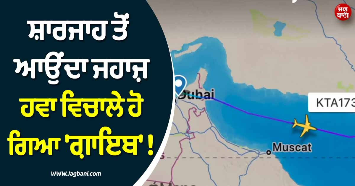 ਸ਼ਾਰਜਾਹ ਤੋਂ ਆਉਂਦਾ ਜਹਾਜ਼ ਹਵਾ ਵਿਚਾਲੇ ਹੋ ਗਿਆ 'ਗ਼ਾਇਬ' ! ਹਾਲੇ ਤੱਕ ਨਹੀਂ ਲੱਗੀ ਕੋਈ ਉੱਘ-ਸੁੱਘ