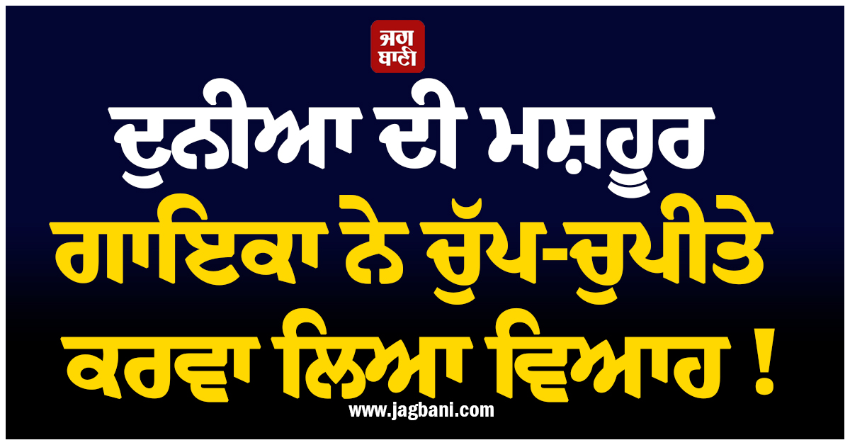 ਦੁਨੀਆ ਦੀ ਮਸ਼ਹੂਰ ਗਾਇਕਾ ਨੇ ਚੁੱਪ-ਚੁਪੀਤੇ ਕਰਵਾ ਲਿਆ ਵਿਆਹ ! ਕਿਸੇ ਨੂੰ ਨਹੀਂ ਹੋਣ ਦਿੱਤੀ ਕੰਨੋ-ਕੰਨ ਖ਼ਬਰ
