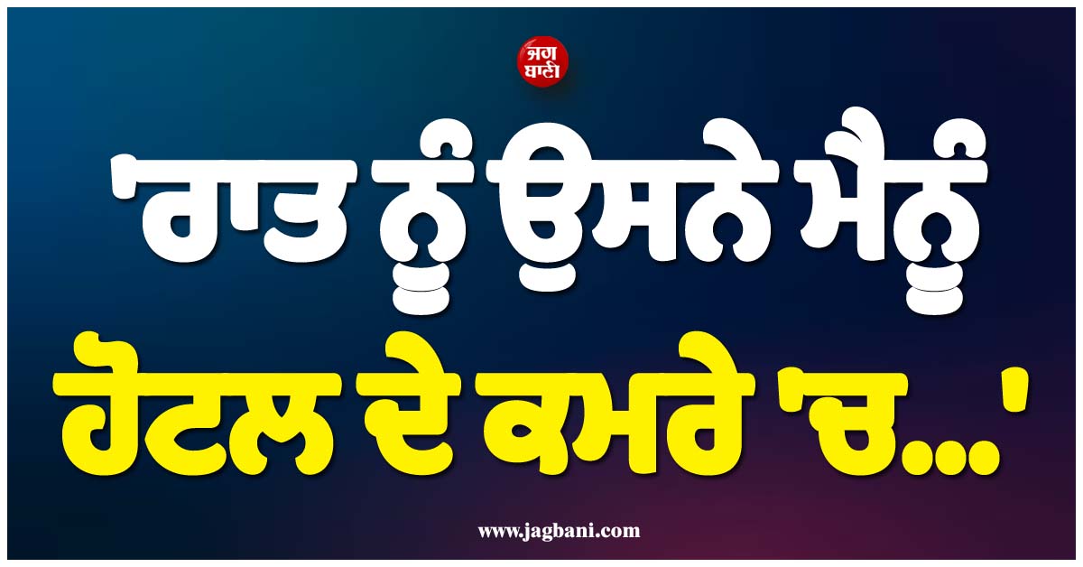 ''ਰਾਤ ਨੂੰ ਉਸਨੇ ਮੈਨੂੰ ਹੋਟਲ ਦੇ ਕਮਰੇ ''ਚ...''; ਇਸ ਮਸ਼ਹੂਰ ਅਦਾਕਾਰਾ ਨੇ ਕੀਤਾ ਵੱਡਾ ਖੁਲਾਸਾ