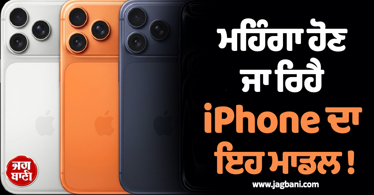 ਮਹਿੰਗਾ ਹੋਣ ਜਾ ਰਿਹੈ iPhone ਦਾ ਇਹ ਮਾਡਲ ! 12,000 ਤੱਕ ਵਧਣਗੀਆਂ ਕੀਮਤਾਂ