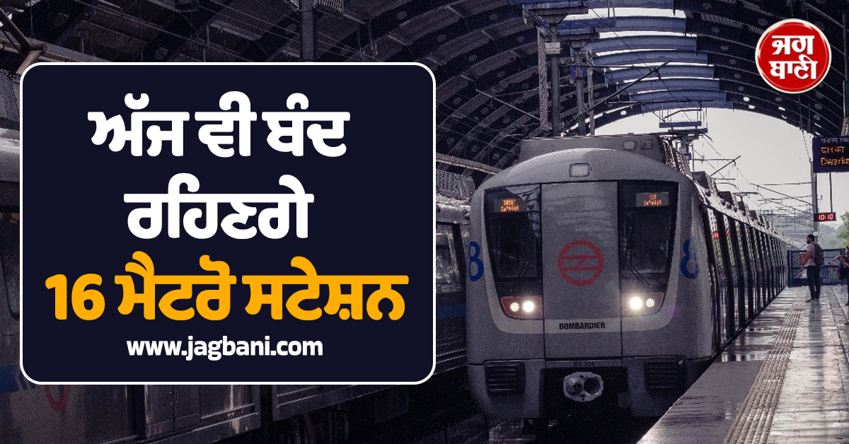 ਅੱਜ ਵੀ ਬੰਦ ਰਹਿਣਗੇ 16 ਮੈਟਰੋ ਸਟੇਸ਼ਨ, ਦਿੱਲੀ ਜਾਣ ਤੋਂ ਪਹਿਲਾਂ ਪੜ੍ਹ ਲਓ ਇਹ ਖ਼ਬਰ